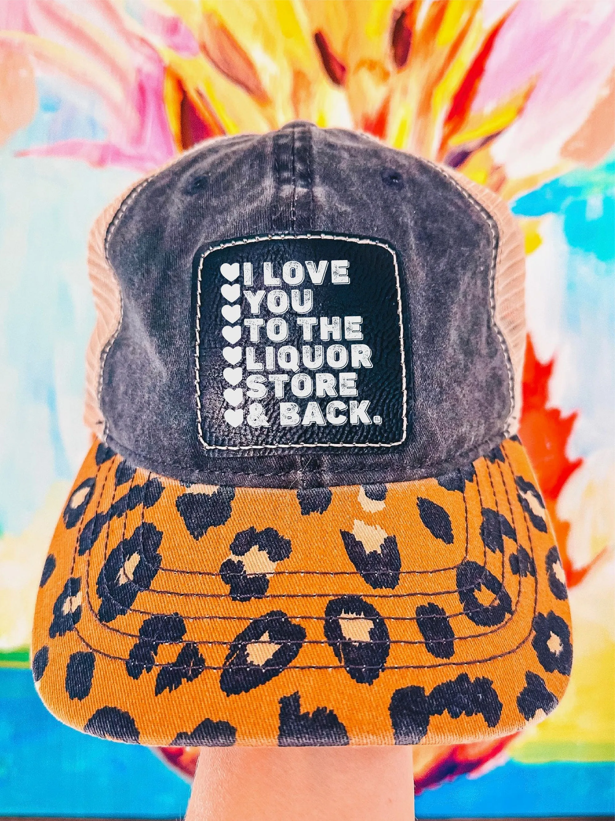 I Love You To The Liquor Store And Back (Leopard Hat)