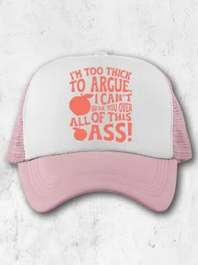 I'm Too Thick To Argue. I Can't Hear You Over All Of This A--! - (Hat)