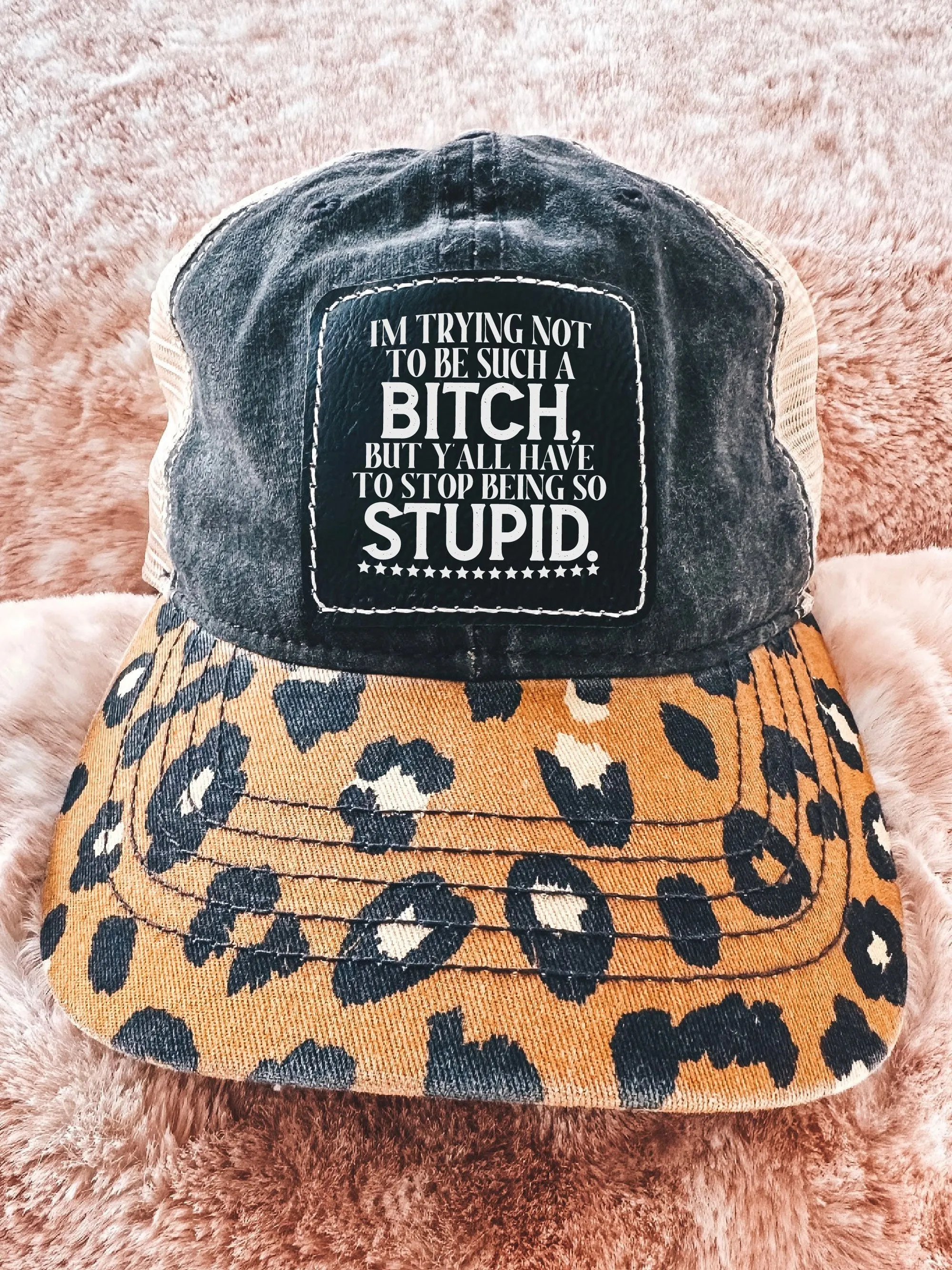 I'm Trying To Not Be Such A B--ch, But Y'all Have To Stop Being So Stupid. (Leopard Hat)